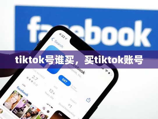 tiktok号谁买，买tiktok账号