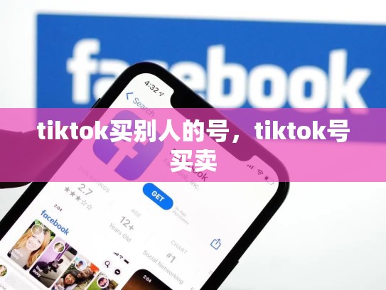 tiktok买别人的号，tiktok号买卖