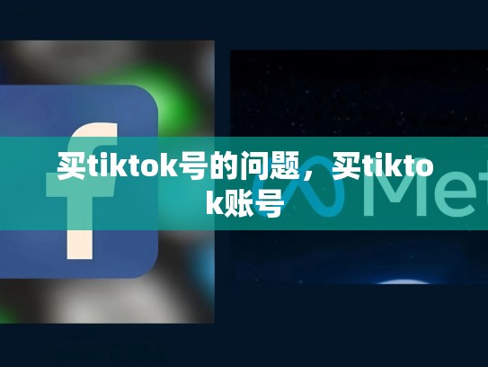 买tiktok号的问题，买tiktok账号
