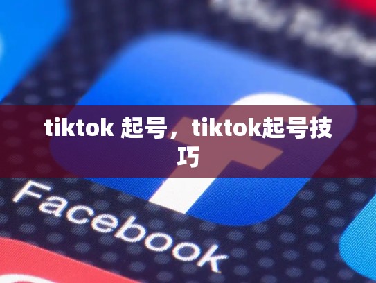 tiktok 起号，tiktok起号技巧