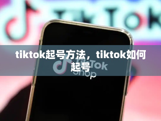 tiktok起号方法，tiktok如何起号